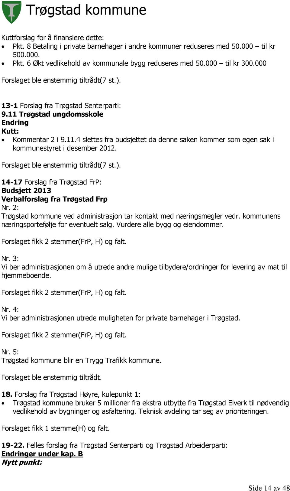 Forslaget ble enstemmig tiltrådt(7 st.). 14-17 Forslag fra Trøgstad FrP: Budsjett 2013 Verbalforslag fra Trøgstad Frp Nr. 2: Trøgstad kommune ved administrasjon tar kontakt med næringsmegler vedr.