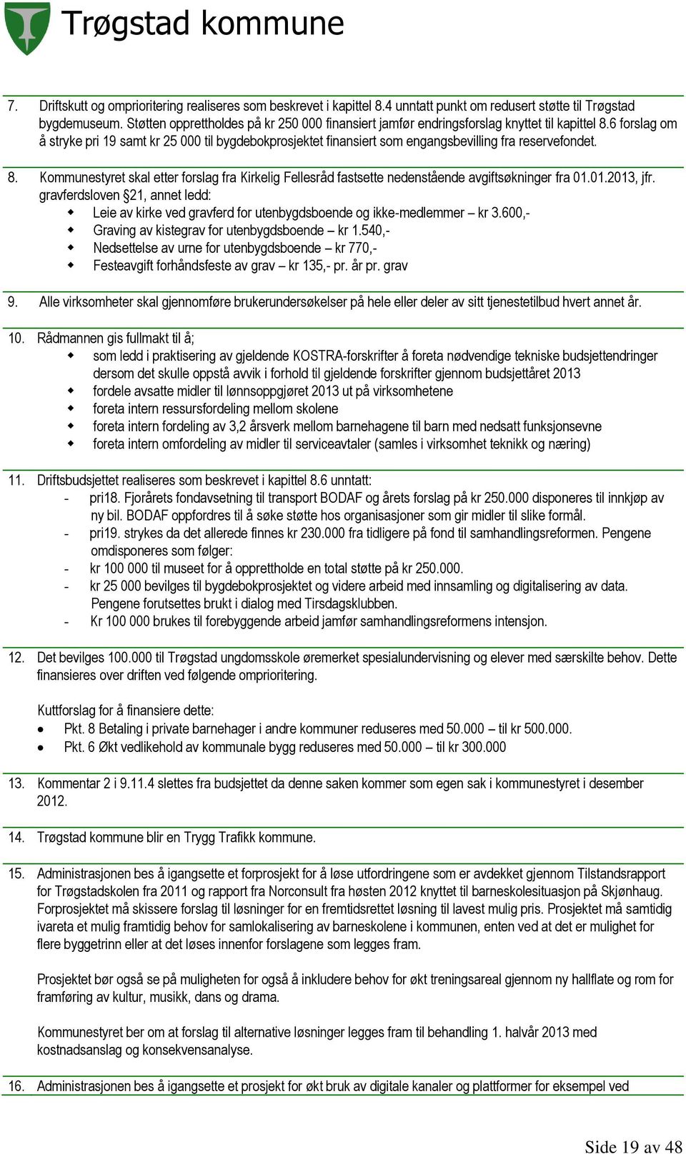 6 forslag om å stryke pri 19 samt kr 25 000 til bygdebokprosjektet finansiert som engangsbevilling fra reservefondet. 8.