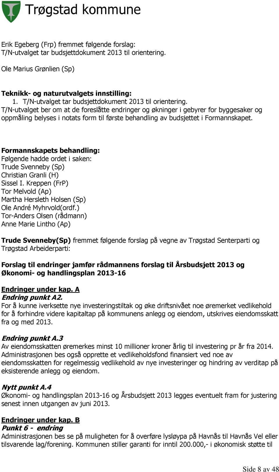 T/N-utvalget ber om at de foreslåtte endringer og økninger i gebyrer for byggesaker og oppmåling belyses i notats form til første behandling av budsjettet i Formannskapet.