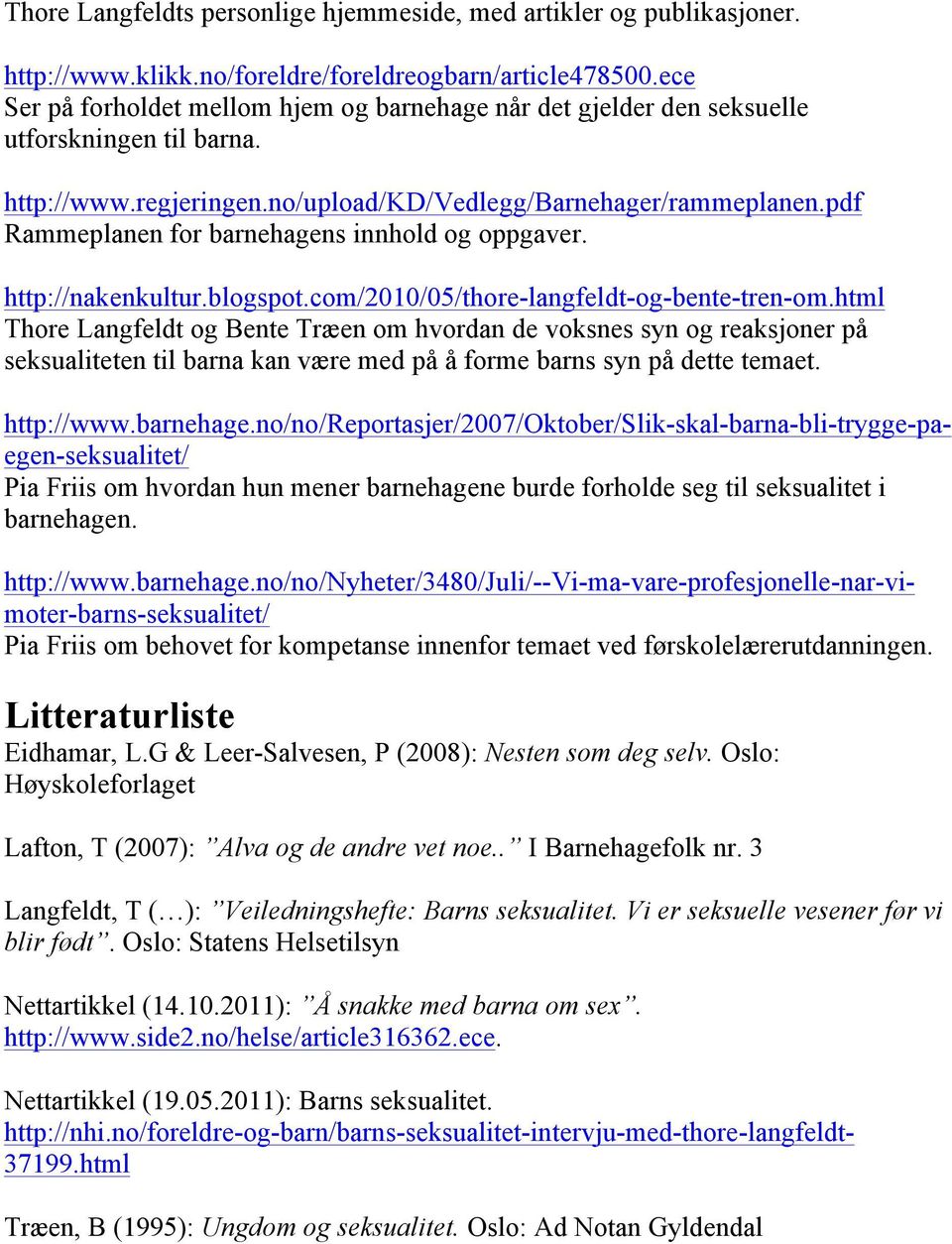 pdf Rammeplanen for barnehagens innhold og oppgaver. http://nakenkultur.blogspot.com/2010/05/thore-langfeldt-og-bente-tren-om.