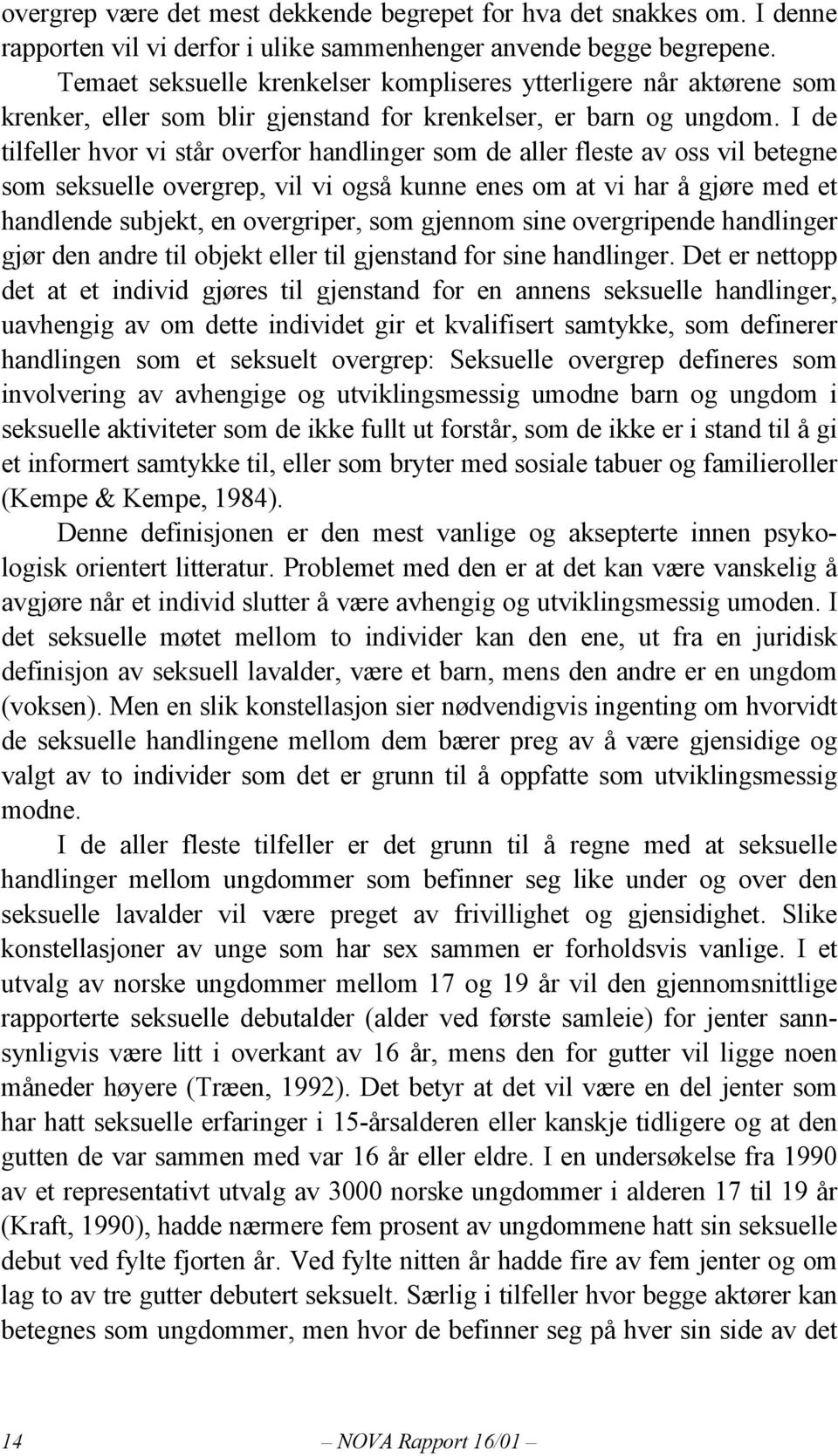 I de tilfeller hvor vi står overfor handlinger som de aller fleste av oss vil betegne som seksuelle overgrep, vil vi også kunne enes om at vi har å gjøre med et handlende subjekt, en overgriper, som