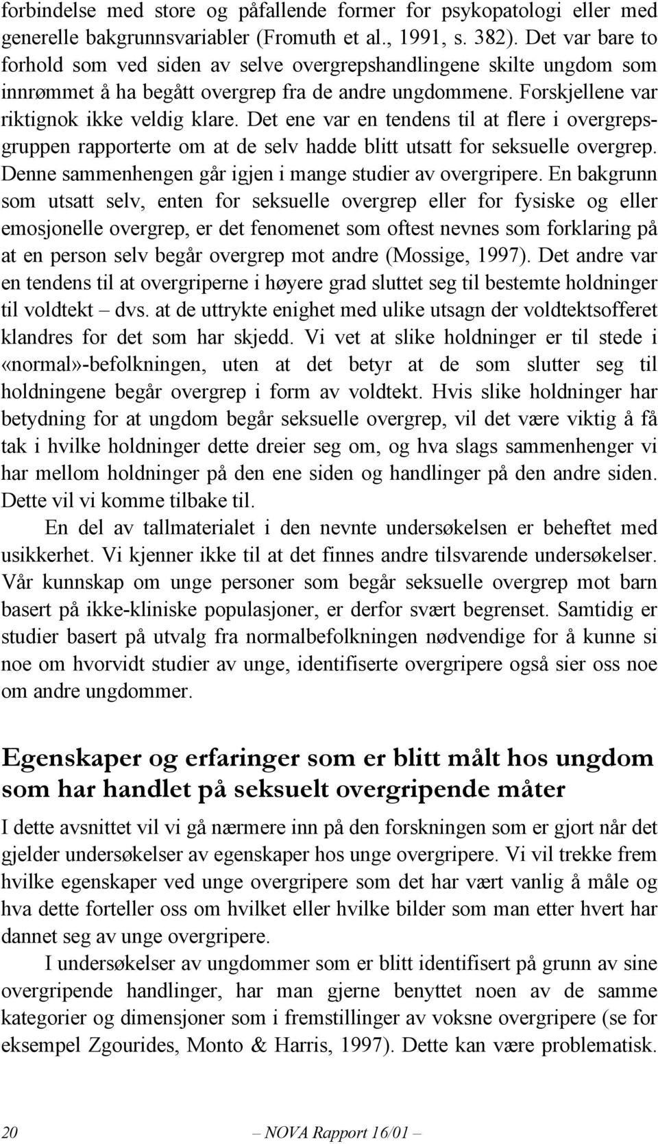 Det ene var en tendens til at flere i overgrepsgruppen rapporterte om at de selv hadde blitt utsatt for seksuelle overgrep. Denne sammenhengen går igjen i mange studier av overgripere.