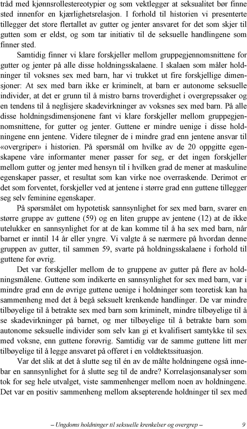 finner sted. Samtidig finner vi klare forskjeller mellom gruppegjennomsnittene for gutter og jenter på alle disse holdningsskalaene.