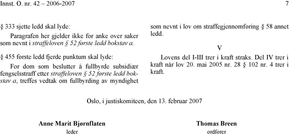 455 første ledd fjerde punktum skal lyde: For dom som beslutter å fullbyrde subsidiær fengselsstraff etter straffeloven 52 første ledd bokstav a,