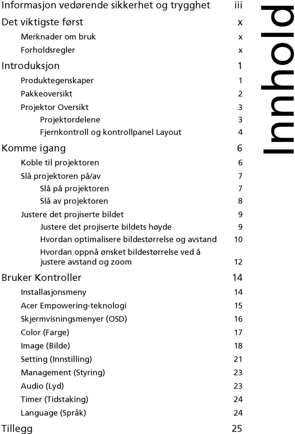 projiserte bildets høyde 9 Hvordan optimalisere bildestørrelse og avstand 10 Hvordan oppnå ønsket bildestørrelse ved å justere avstand og zoom 12 Bruker Kontroller 14 Installasjonsmeny 14 Acer