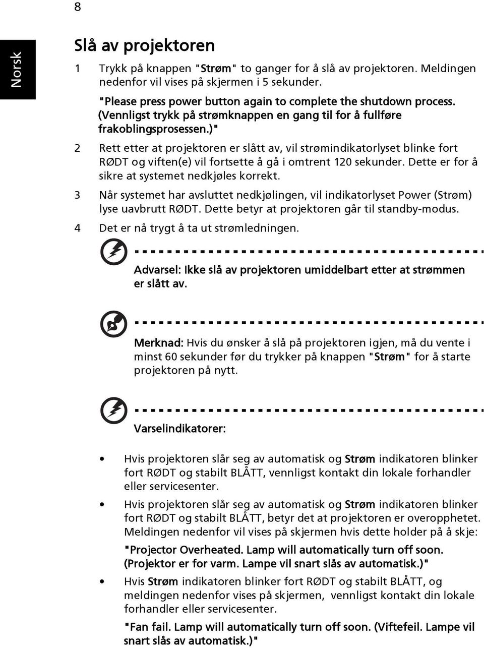 )" 2 Rett etter at projektoren er slått av, vil strømindikatorlyset blinke fort RØDT og viften(e) vil fortsette å gå i omtrent 120 sekunder. Dette er for å sikre at systemet nedkjøles korrekt.