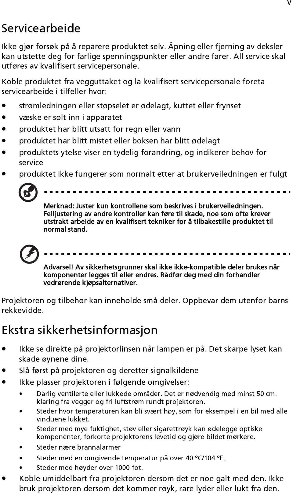 Koble produktet fra vegguttaket og la kvalifisert servicepersonale foreta servicearbeide i tilfeller hvor: strømledningen eller støpselet er ødelagt, kuttet eller frynset væske er sølt inn i