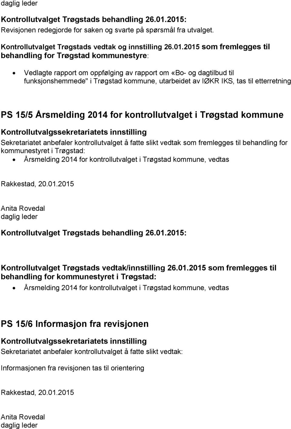etterretning PS 15/5 Årsmelding 2014 for kontrollutvalget i Trøgstad kommune Sekretariatet anbefaler kontrollutvalget å fatte slikt vedtak som fremlegges til behandling for kommunestyret i Trøgstad: