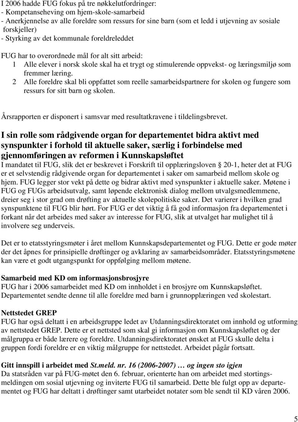 fremmer læring. 2 Alle foreldre skal bli oppfattet som reelle samarbeidspartnere for skolen og fungere som ressurs for sitt barn og skolen.