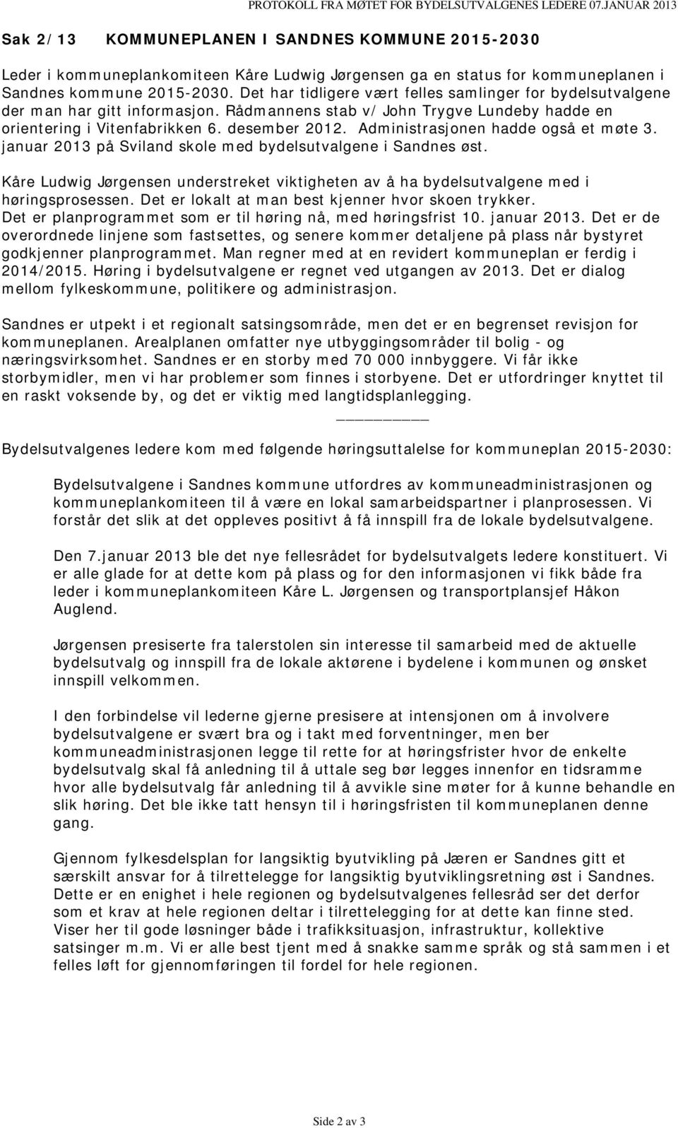 Det har tidligere vært felles samlinger for bydelsutvalgene der man har gitt informasjon. Rådmannens stab v/ John Trygve Lundeby hadde en orientering i Vitenfabrikken 6. desember 2012.