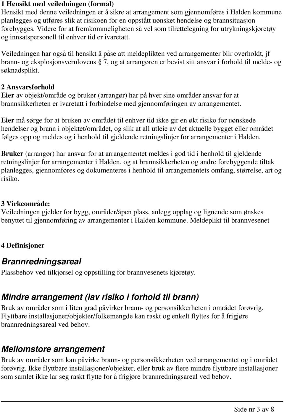 Veiledningen har gså til hensikt å påse att meldeplikten ved arrangementer blir verhldt, jf brann- g eksplsjnsvernlvens 7, g at arrangøren er bevist sitt ansvar i frhld til melde- g søknadsplikt.