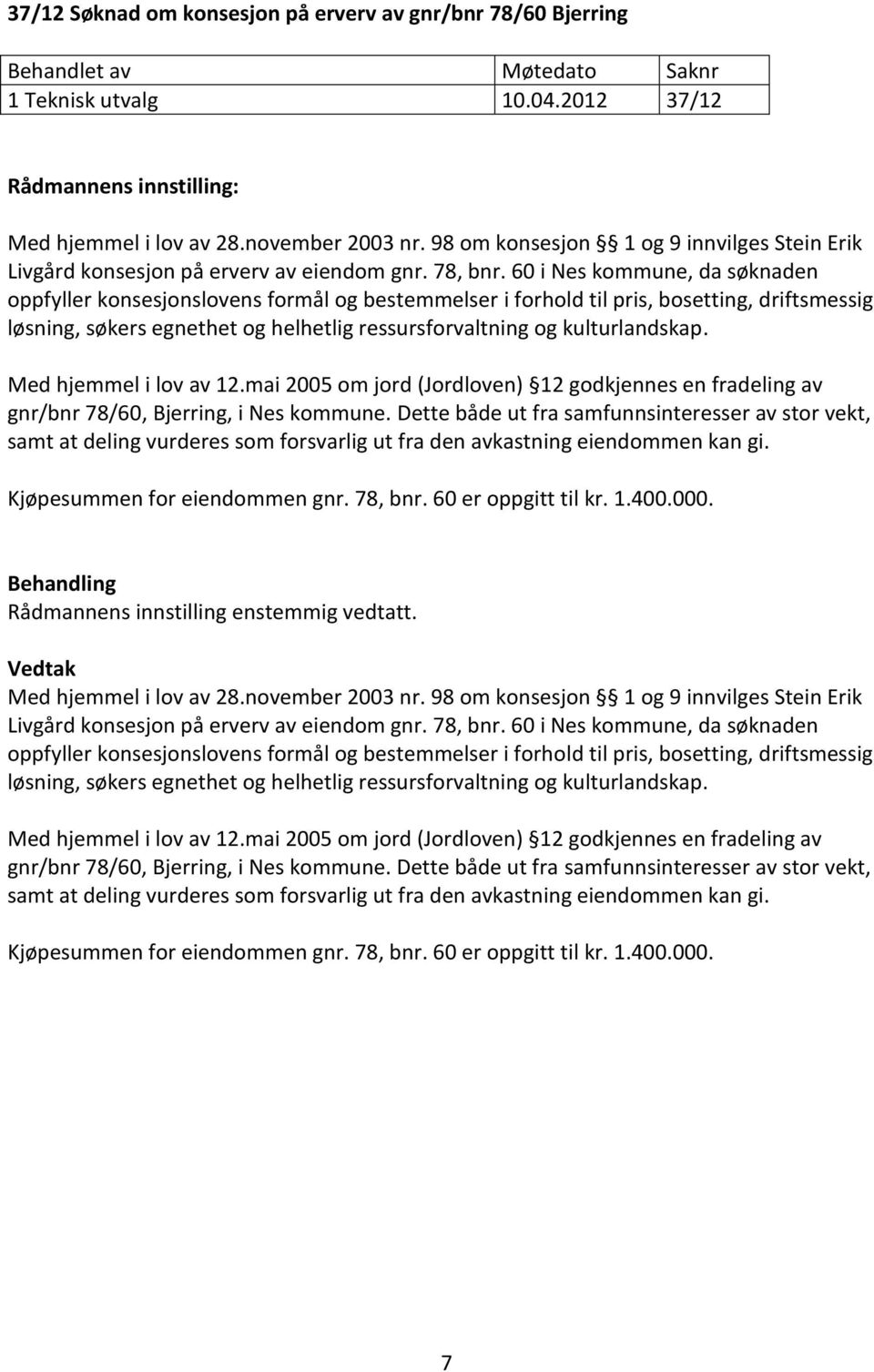 60 i Nes kommune, da søknaden oppfyller konsesjonslovens formål og bestemmelser i forhold til pris, bosetting, driftsmessig løsning, søkers egnethet og helhetlig ressursforvaltning og kulturlandskap.