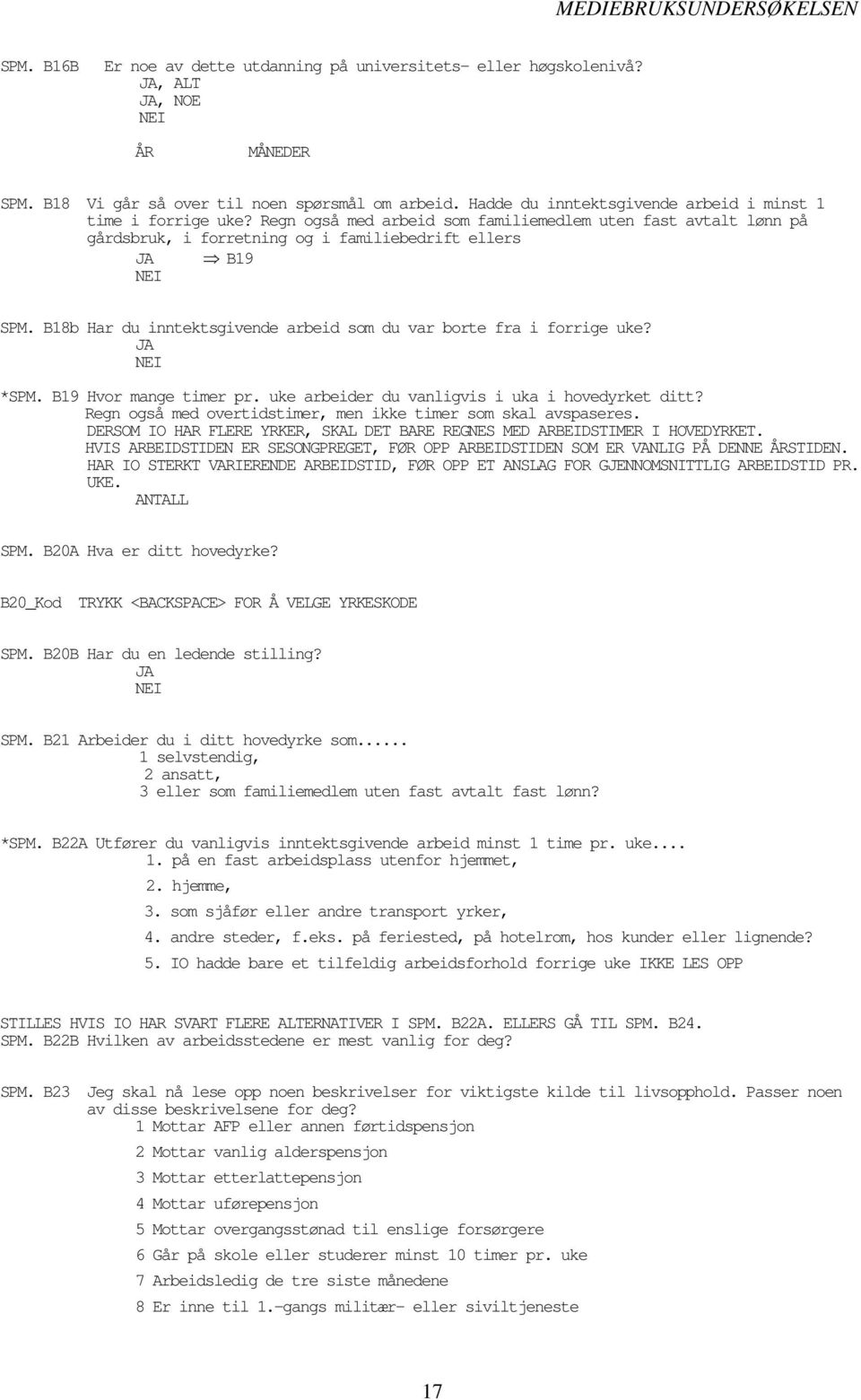 B18b Har du inntektsgivende arbeid som du var borte fra i forrige uke? *SPM. B19 Hvor mange timer pr. uke arbeider du vanligvis i uka i hovedyrket ditt?