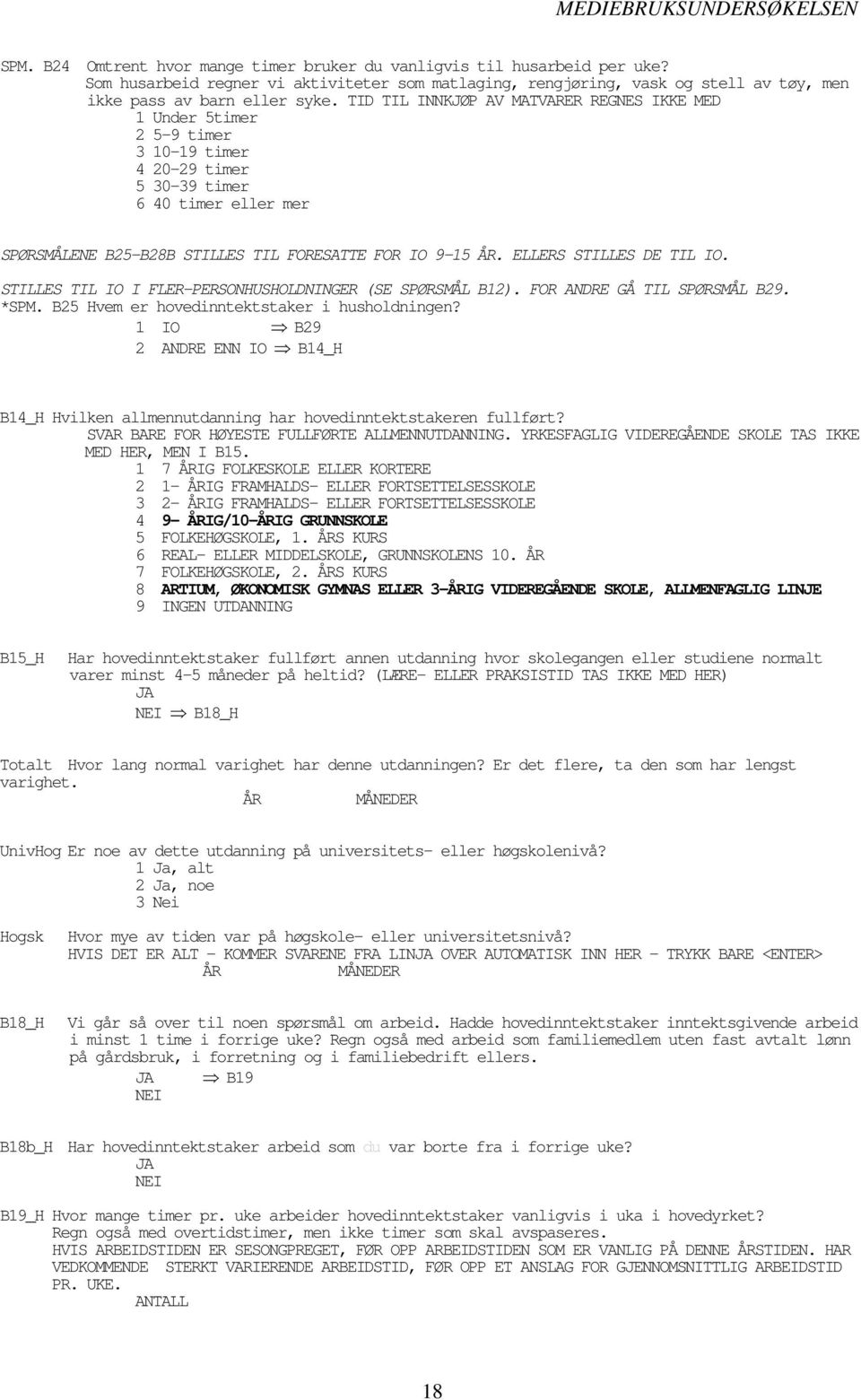 ELLERS STILLES DE TIL IO. STILLES TIL IO I FLER-PERSONHUSHOLDNINGER (SE SPØRSMÅL B12). FOR ANDRE GÅ TIL SPØRSMÅL B29. *SPM. B25 Hvem er hovedinntektstaker i husholdningen?