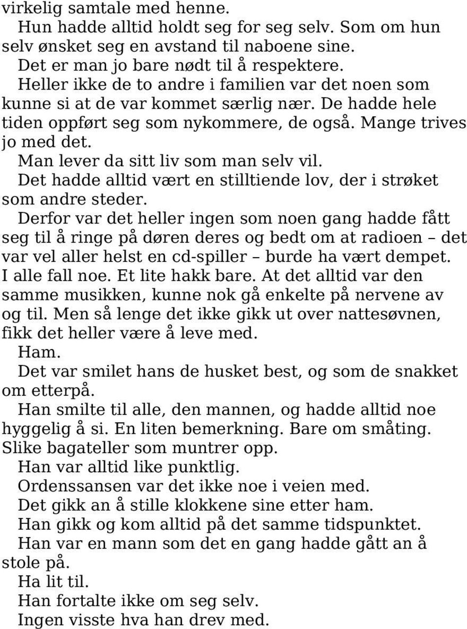 Man lever da sitt liv som man selv vil. Det hadde alltid vært en stilltiende lov, der i strøket som andre steder.