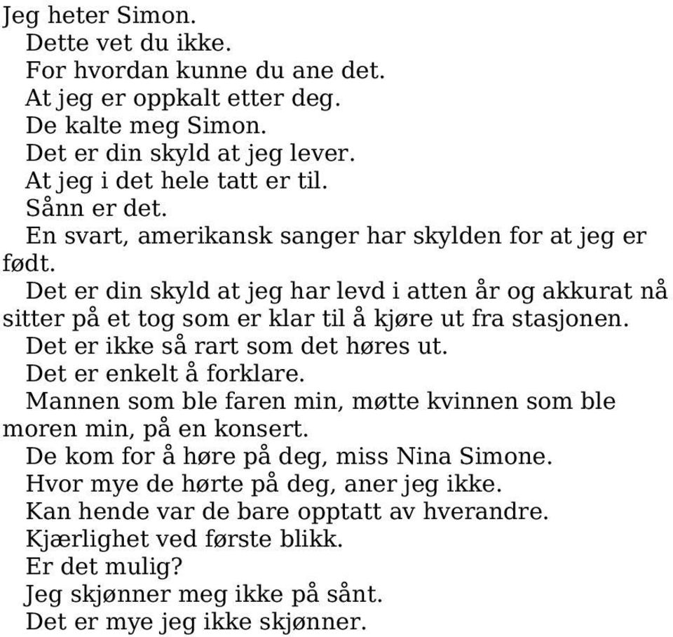 Det er din skyld at jeg har levd i atten år og akkurat nå sitter på et tog som er klar til å kjøre ut fra stasjonen. Det er ikke så rart som det høres ut. Det er enkelt å forklare.