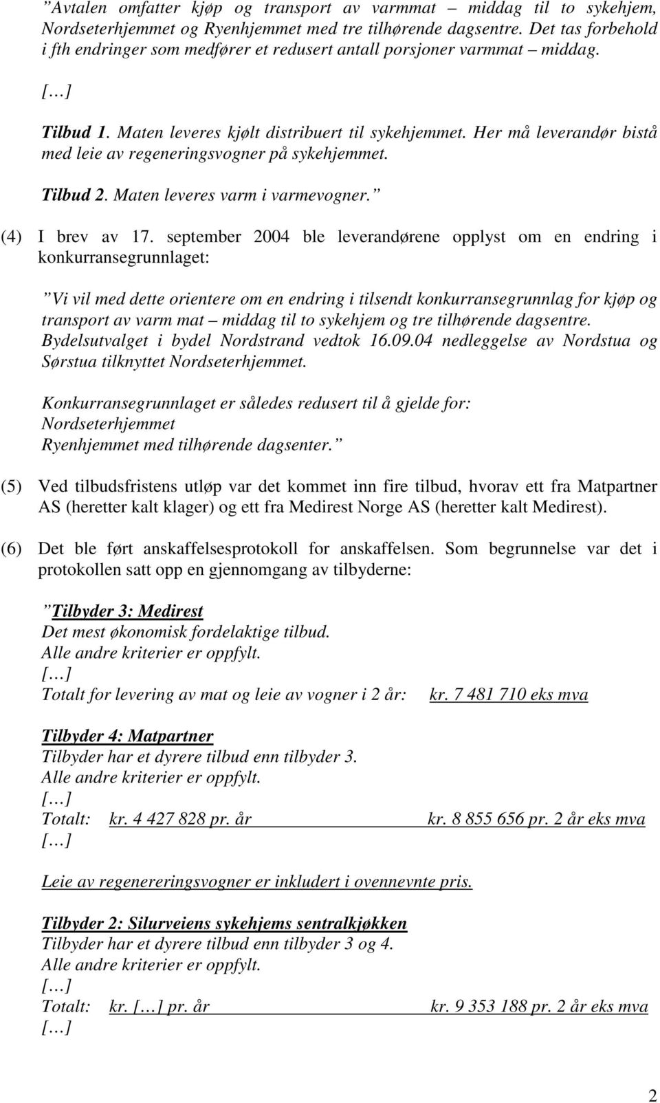 Her må leverandør bistå med leie av regeneringsvogner på sykehjemmet. Tilbud 2. Maten leveres varm i varmevogner. (4) I brev av 17.