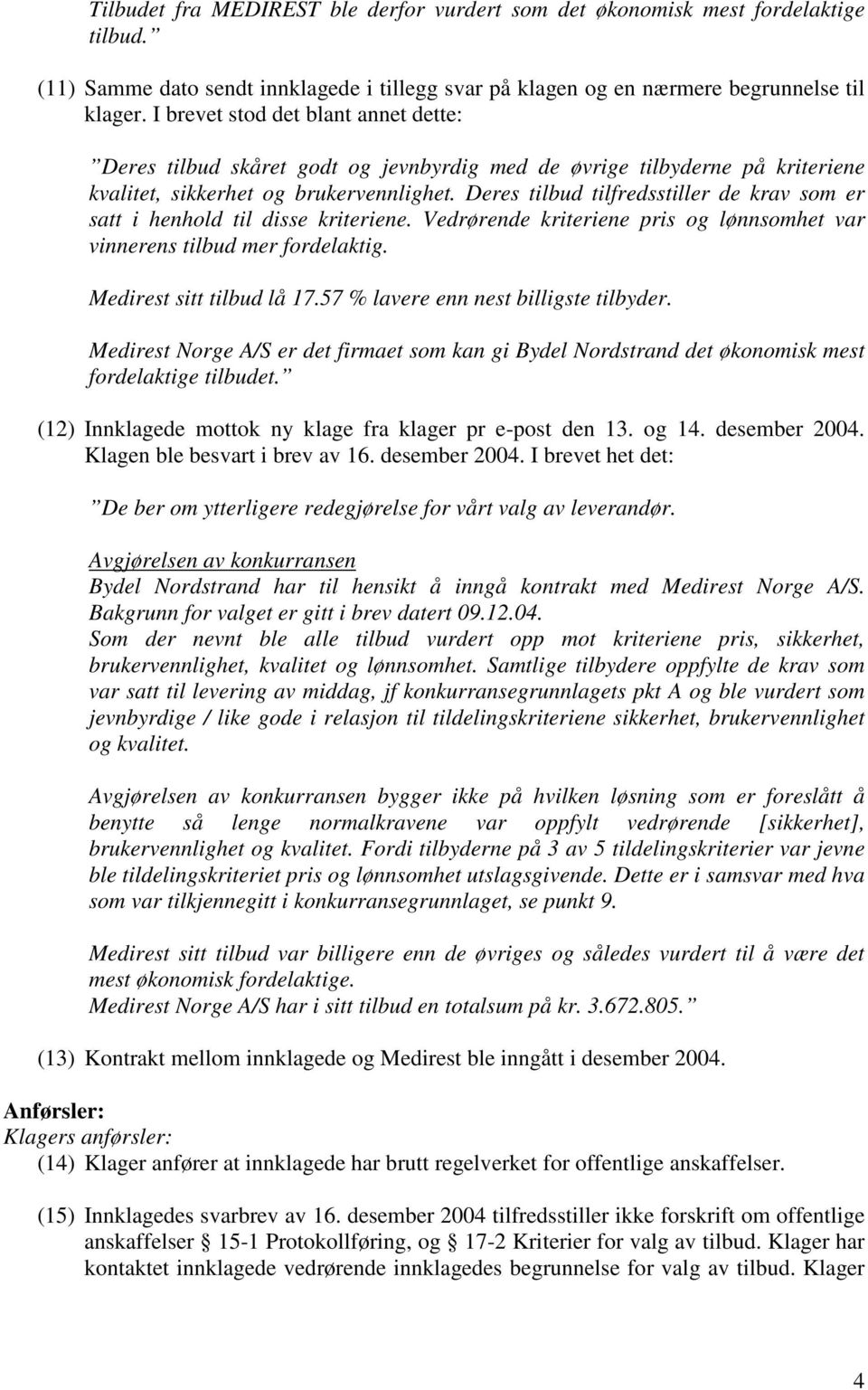 Deres tilbud tilfredsstiller de krav som er satt i henhold til disse kriteriene. Vedrørende kriteriene pris og lønnsomhet var vinnerens tilbud mer fordelaktig. Medirest sitt tilbud lå 17.