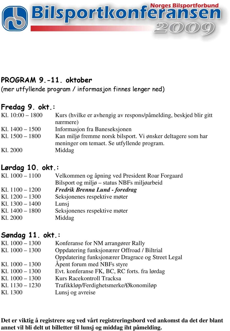 1000 1100 Velkommen og åpning ved President Roar Forgaard Bilsport og miljø status NBFs miljøarbeid Kl. 1100 1200 Fredrik Brenna Lund - foredrag Kl. 1200 1300 Seksjonenes respektive møter Kl.