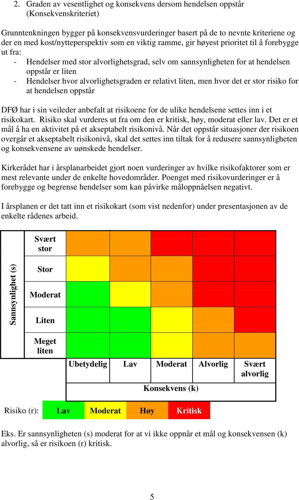 kost/nytteperspektiv som en viktig ramme, gir høyest prioritet til å forebygge ut fra: - Hendelser med stor alvorlighetsgrad, selv om sannsynligheten for at hendelsen oppstår er liten - Hendelser