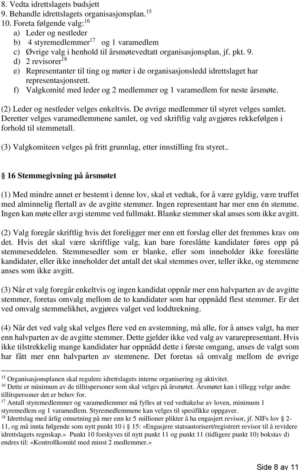 d) 2 revisorer 18 e) Representanter til ting og møter i de organisasjonsledd idrettslaget har representasjonsrett. f) Valgkomité med leder og 2 medlemmer og 1 varamedlem for neste årsmøte.