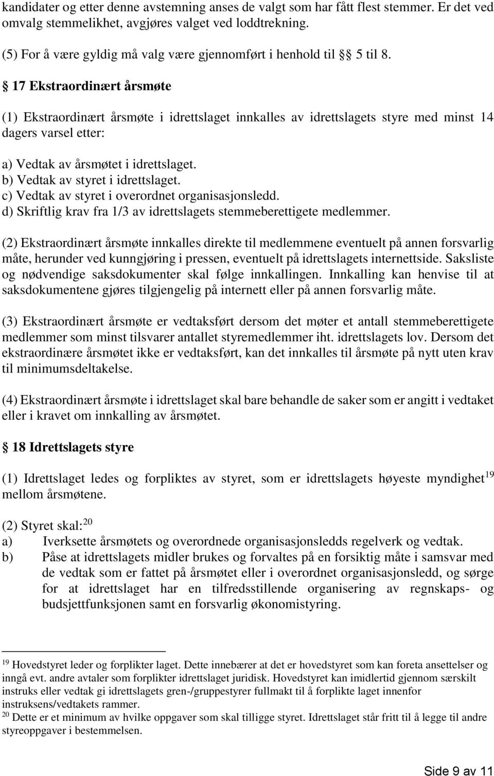 17 Ekstraordinært årsmøte (1) Ekstraordinært årsmøte i idrettslaget innkalles av idrettslagets styre med minst 14 dagers varsel etter: a) Vedtak av årsmøtet i idrettslaget.