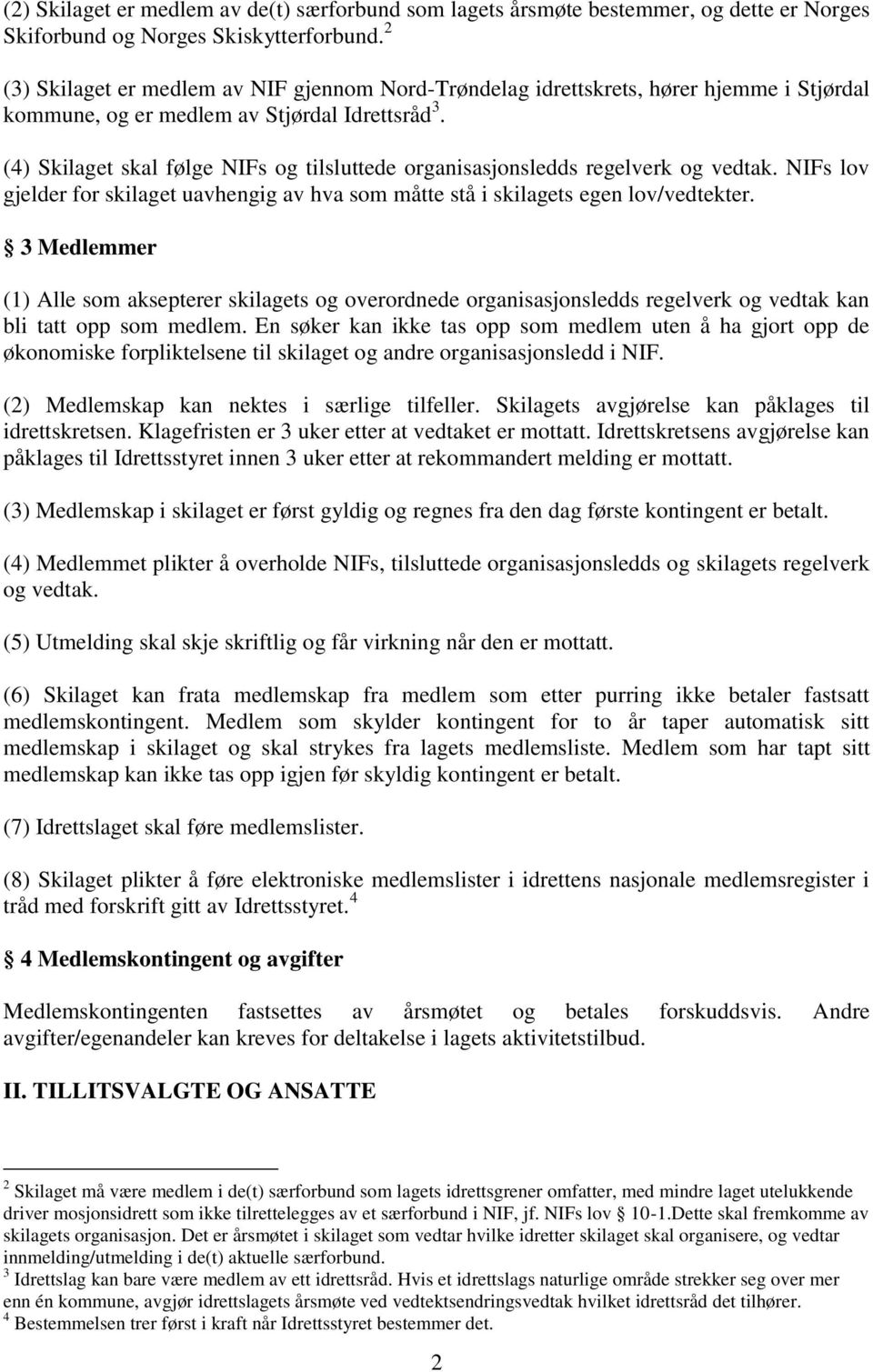 (4) Skilaget skal følge NIFs og tilsluttede organisasjonsledds regelverk og vedtak. NIFs lov gjelder for skilaget uavhengig av hva som måtte stå i skilagets egen lov/vedtekter.