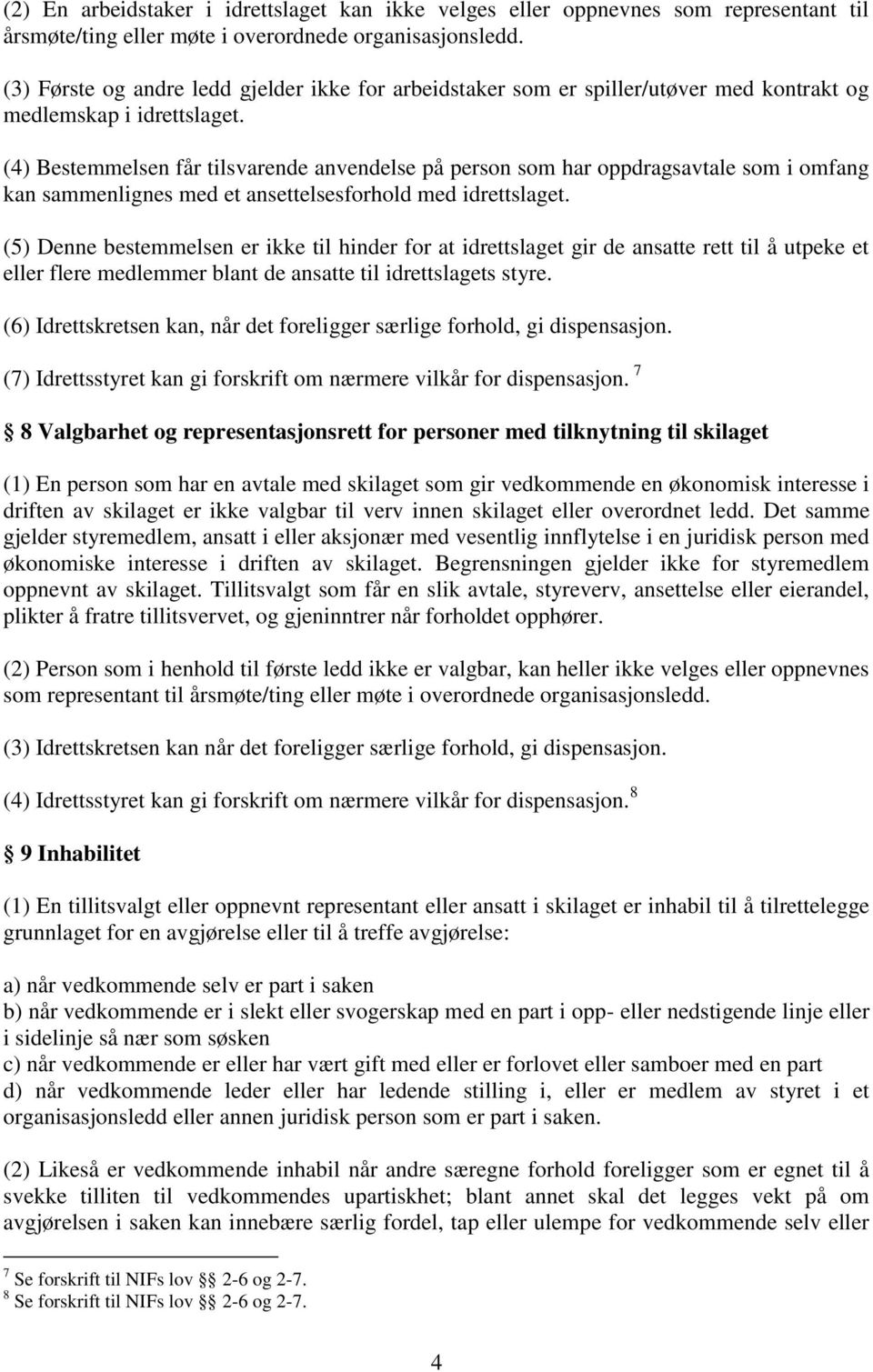 (4) Bestemmelsen får tilsvarende anvendelse på person som har oppdragsavtale som i omfang kan sammenlignes med et ansettelsesforhold med idrettslaget.