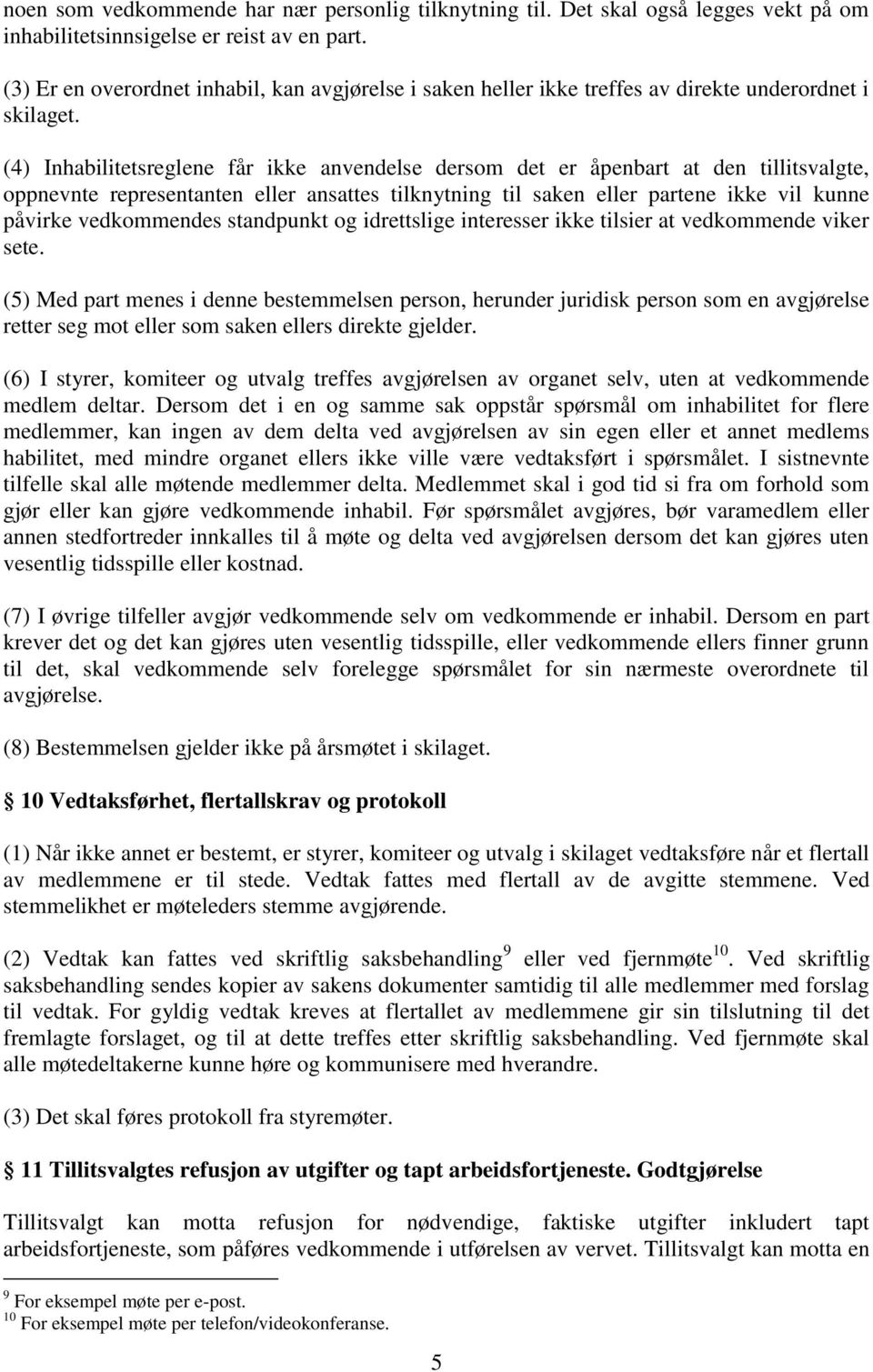 (4) Inhabilitetsreglene får ikke anvendelse dersom det er åpenbart at den tillitsvalgte, oppnevnte representanten eller ansattes tilknytning til saken eller partene ikke vil kunne påvirke