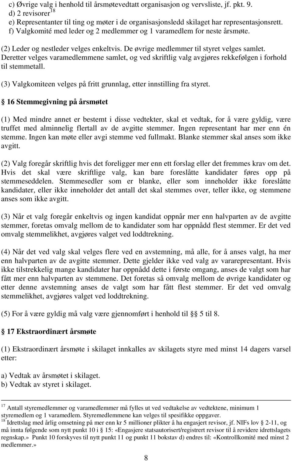 Deretter velges varamedlemmene samlet, og ved skriftlig valg avgjøres rekkefølgen i forhold til stemmetall. (3) Valgkomiteen velges på fritt grunnlag, etter innstilling fra styret.