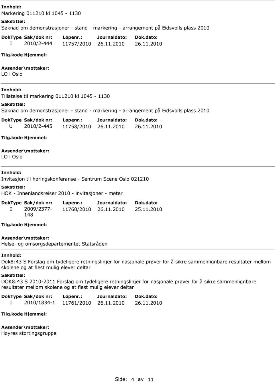 invitasjoner - møter 2009/2377-148 11760/2010 Helse- og omsorgsdepartementet Statsråden Dok8:43 S Forslag om tydeligere retningslinjer for nasjonale prøver for å sikre sammenlignbare resultater