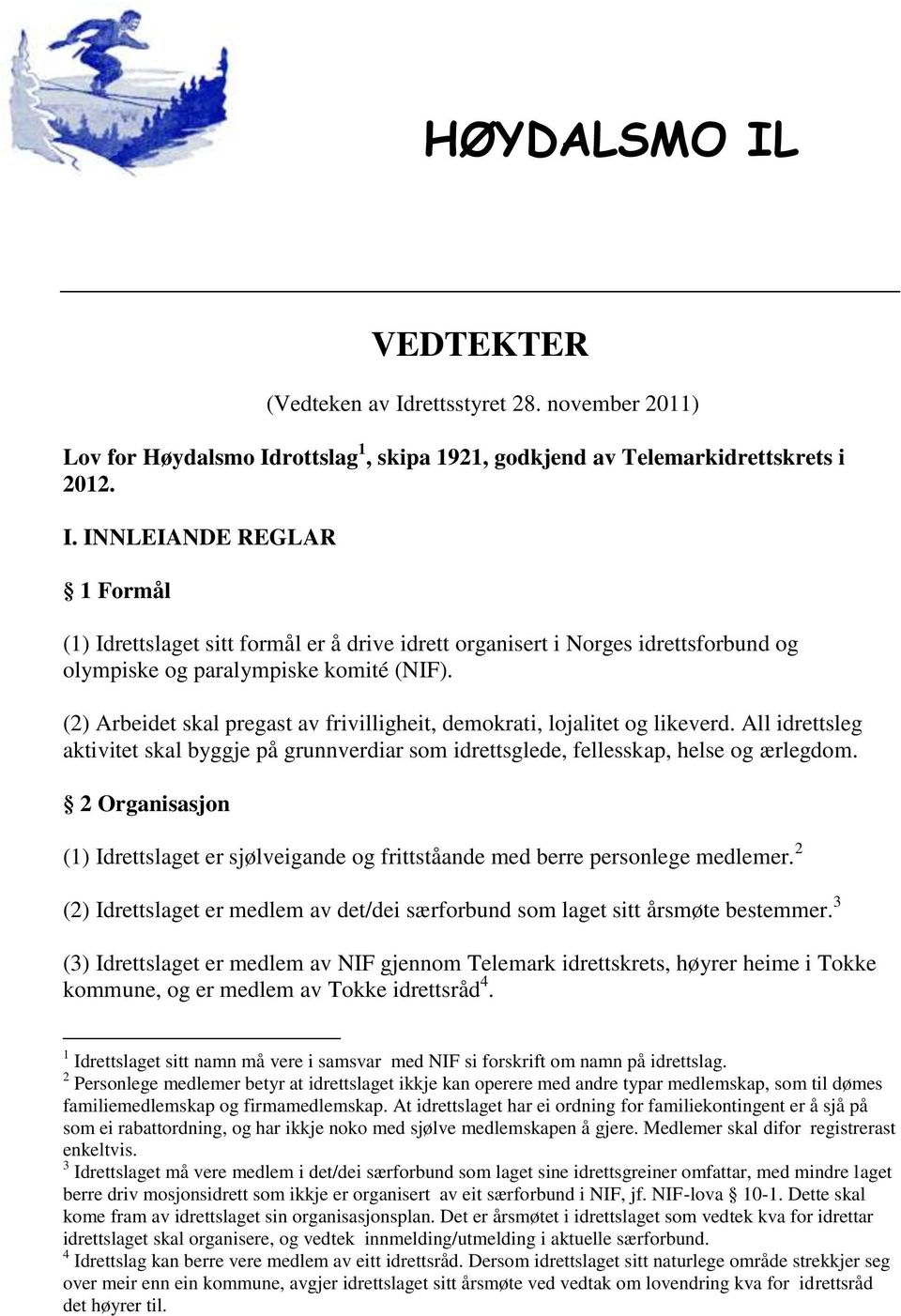 2 Organisasjon (1) Idrettslaget er sjølveigande og frittståande med berre personlege medlemer. 2 (2) Idrettslaget er medlem av det/dei særforbund som laget sitt årsmøte bestemmer.