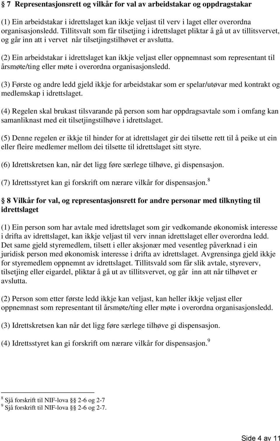 (2) Ein arbeidstakar i idrettslaget kan ikkje veljast eller oppnemnast som representant til årsmøte/ting eller møte i overordna organisasjonsledd.