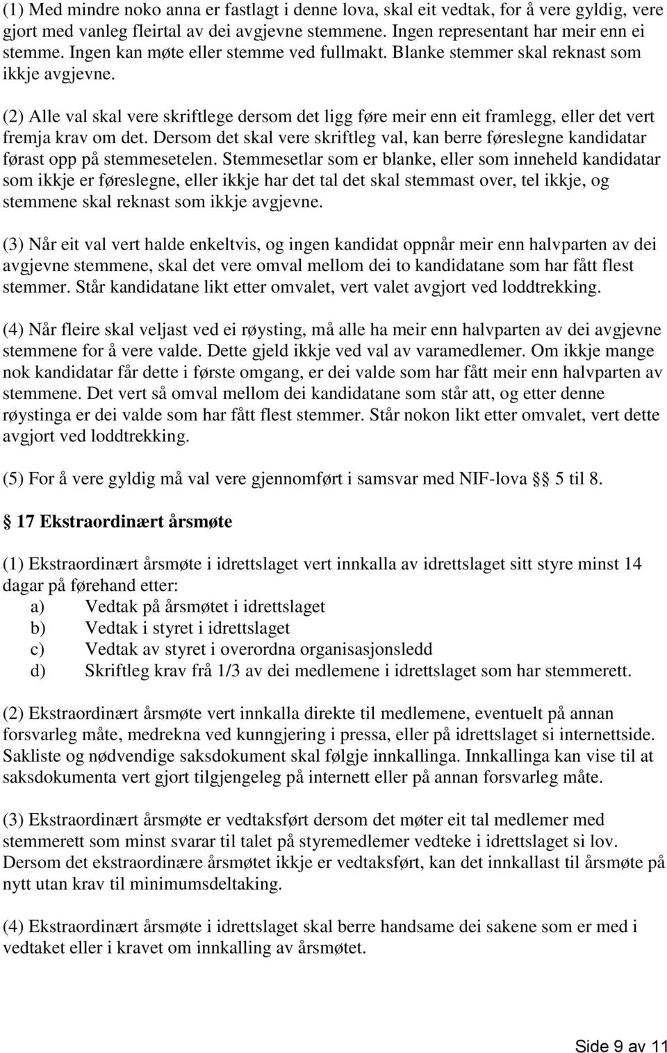 (2) Alle val skal vere skriftlege dersom det ligg føre meir enn eit framlegg, eller det vert fremja krav om det.