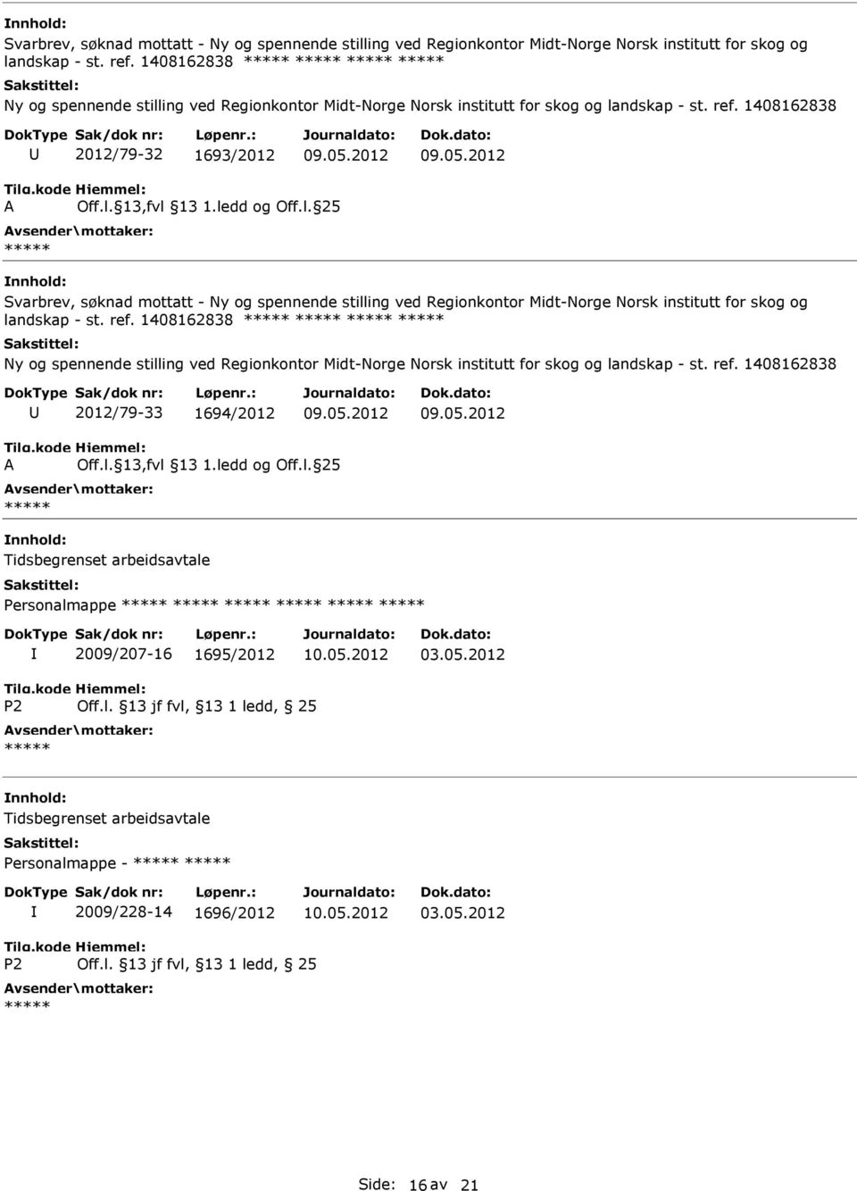 2012 P2 Off.l. 13 jf fvl, 13 1 ledd, 25 Tidsbegrenset arbeidsavtale Personalmappe - 2009/228-14 1696/2012 03.05.2012 P2 Off.l. 13 jf fvl, 13 1 ledd, 25 Side: 16 av 21