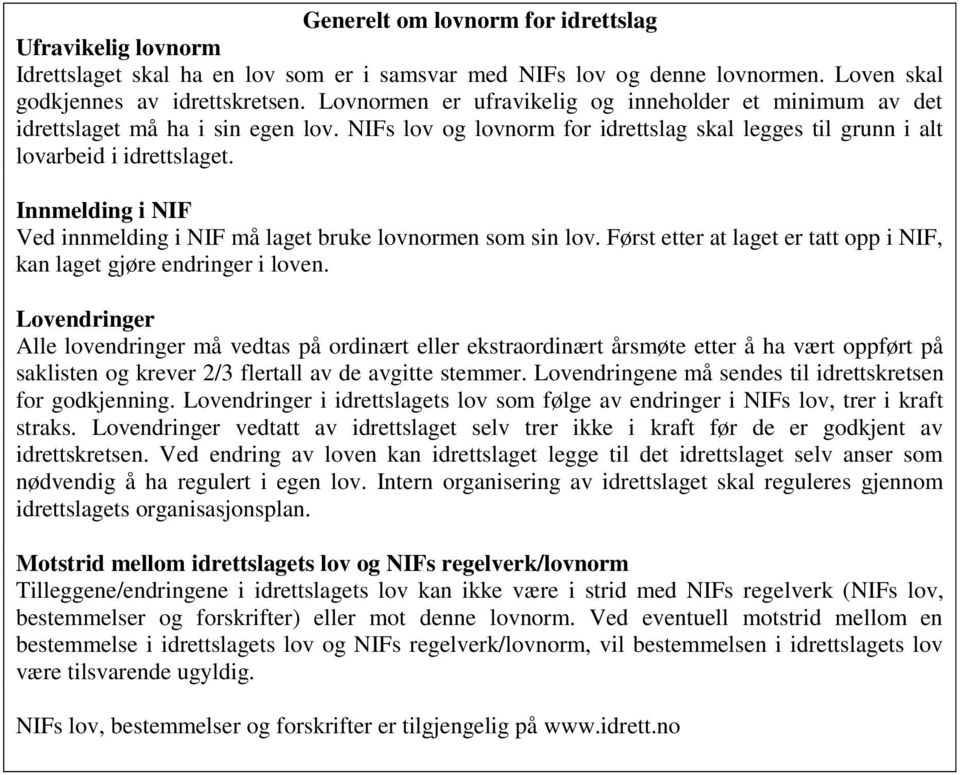 Innmelding i NIF Ved innmelding i NIF må laget bruke lovnormen som sin lov. Først etter at laget er tatt opp i NIF, kan laget gjøre endringer i loven.