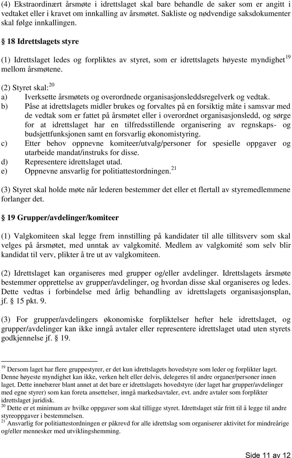 (2) Styret skal: 20 a) Iverksette årsmøtets og overordnede organisasjonsleddsregelverk og vedtak.