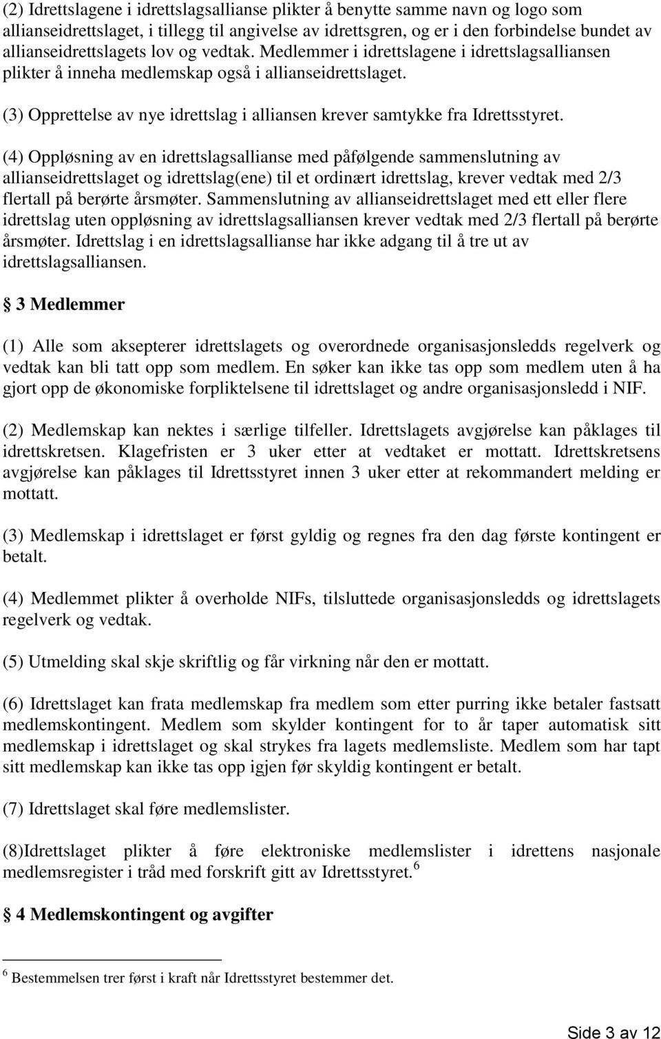 (3) Opprettelse av nye idrettslag i alliansen krever samtykke fra Idrettsstyret.