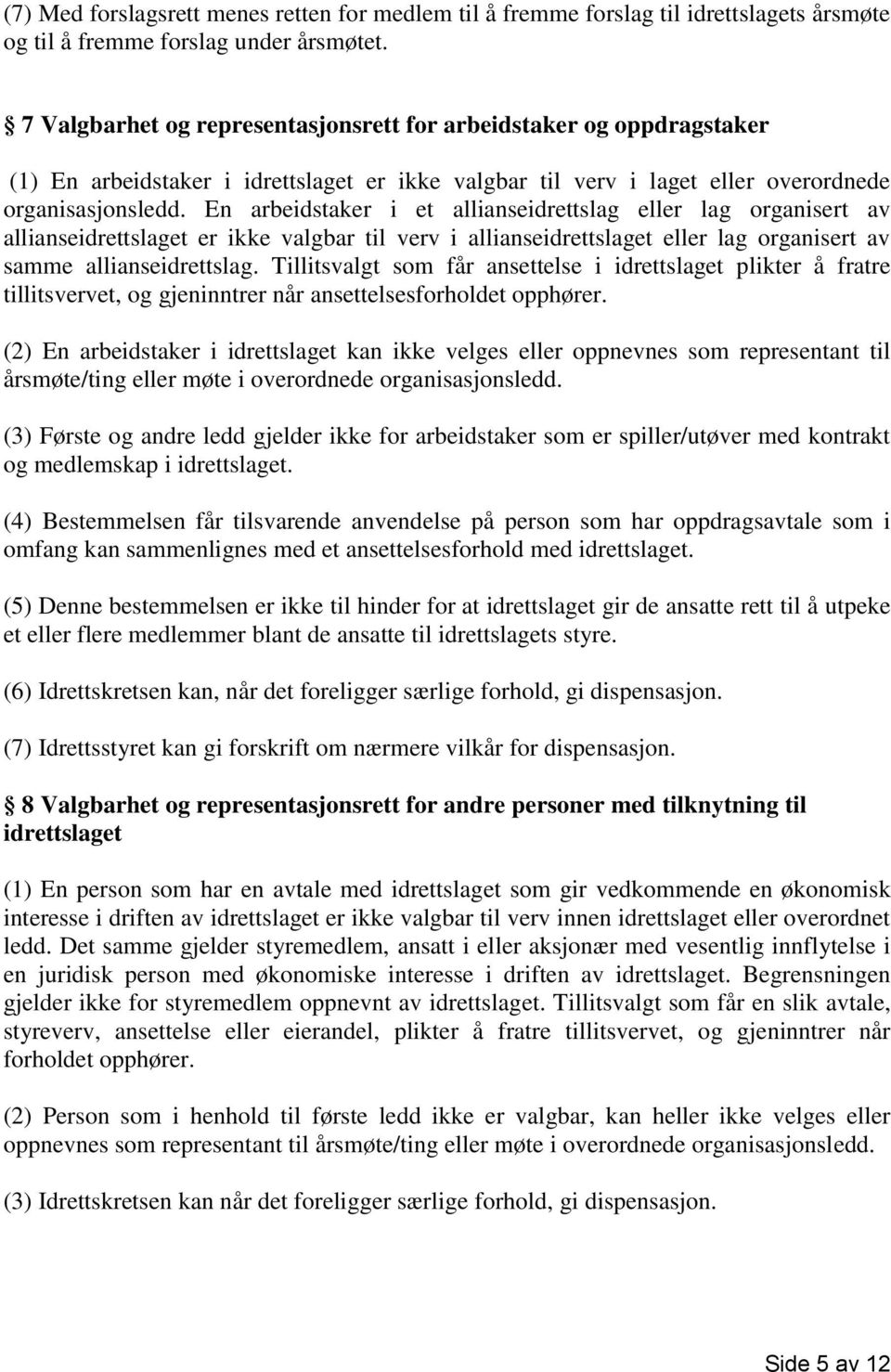 En arbeidstaker i et allianseidrettslag eller lag organisert av allianseidrettslaget er ikke valgbar til verv i allianseidrettslaget eller lag organisert av samme allianseidrettslag.