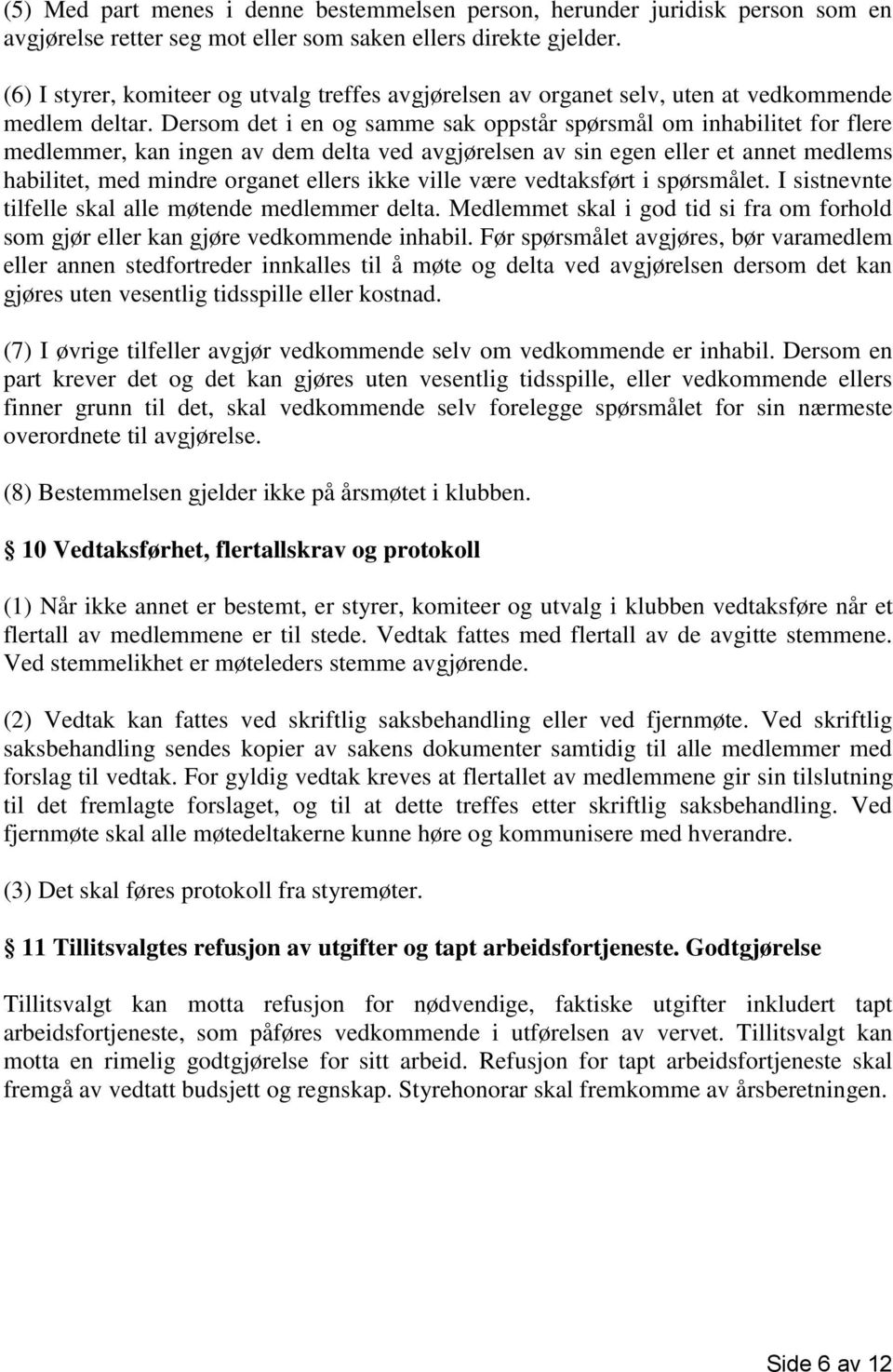 Dersom det i en og samme sak oppstår spørsmål om inhabilitet for flere medlemmer, kan ingen av dem delta ved avgjørelsen av sin egen eller et annet medlems habilitet, med mindre organet ellers ikke