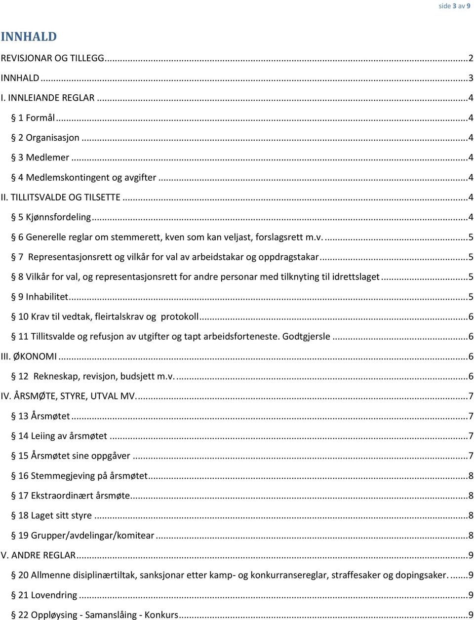 .. 5 8 Vilkår for val, og representasjonsrett for andre personar med tilknyting til idrettslaget... 5 9 Inhabilitet... 5 10 Krav til vedtak, fleirtalskrav og protokoll.