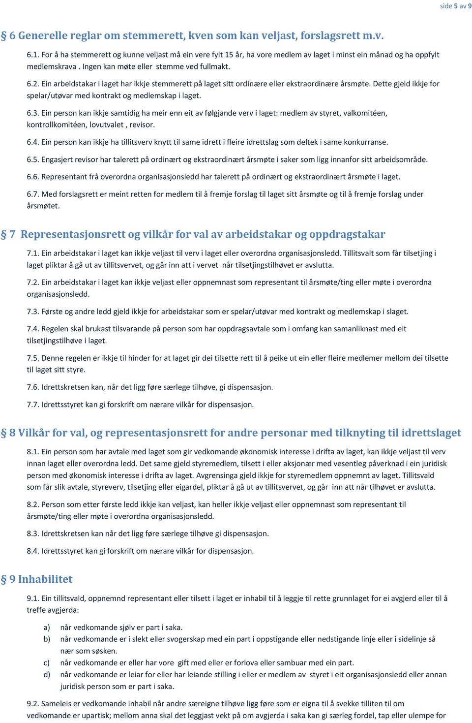 Ein arbeidstakar i laget har ikkje stemmerett på laget sitt ordinære eller ekstraordinære årsmøte. Dette gjeld ikkje for spelar/utøvar med kontrakt og medlemskap i laget. 6.3.