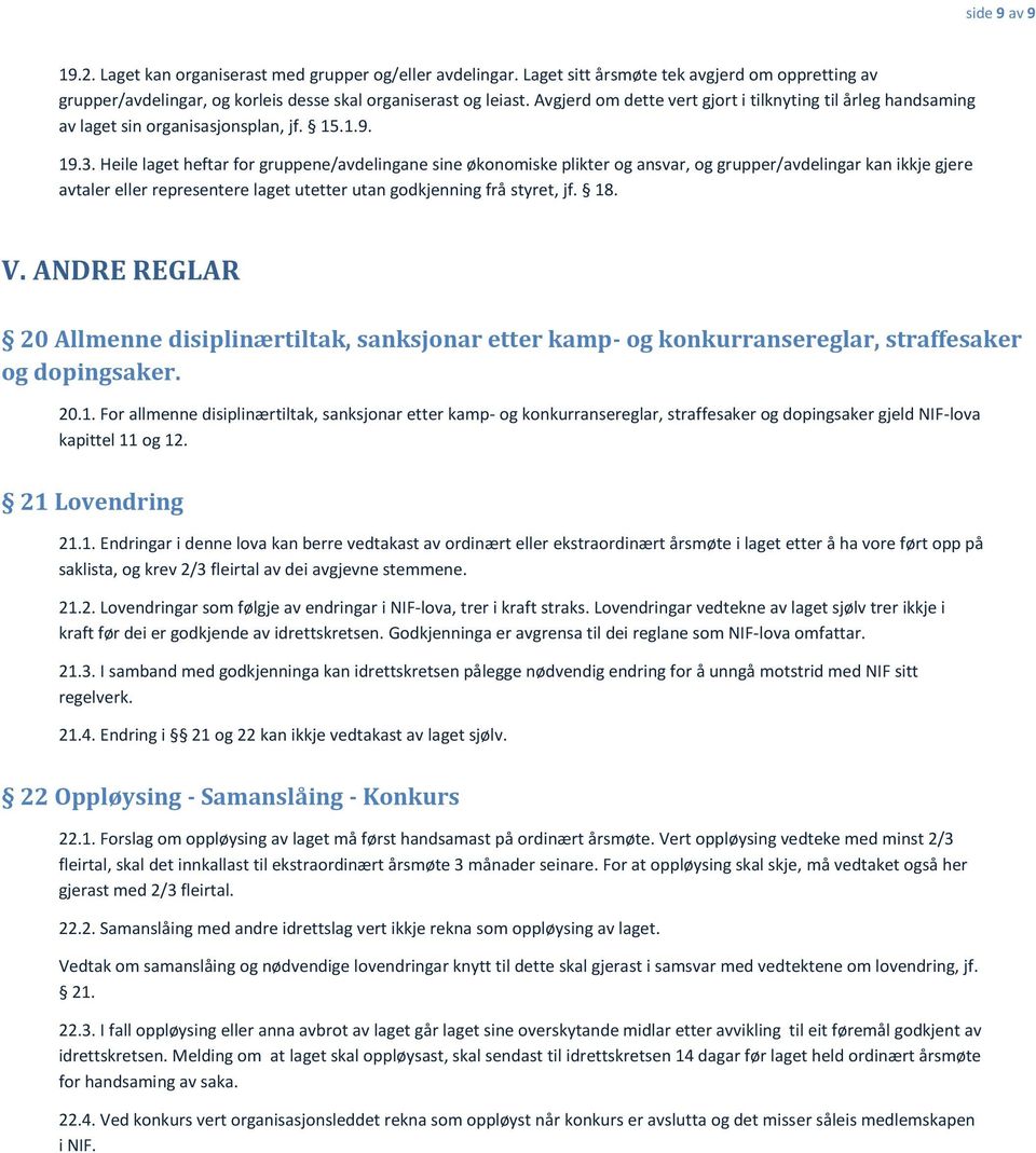 Heile laget heftar for gruppene/avdelingane sine økonomiske plikter og ansvar, og grupper/avdelingar kan ikkje gjere avtaler eller representere laget utetter utan godkjenning frå styret, jf. 18. V.