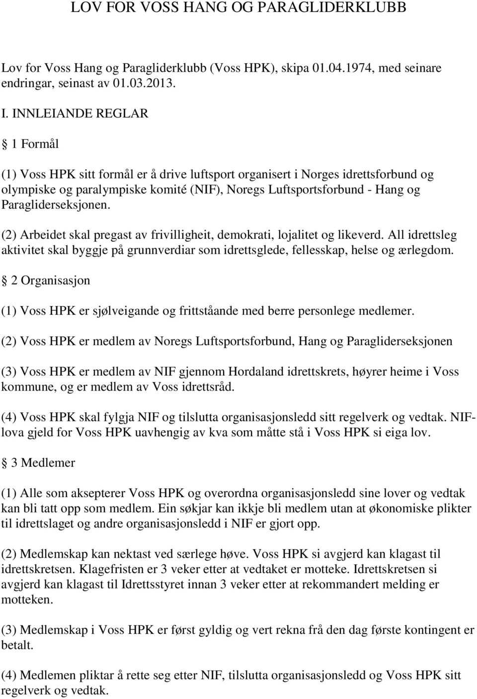 Paragliderseksjonen. (2) Arbeidet skal pregast av frivilligheit, demokrati, lojalitet og likeverd. All idrettsleg aktivitet skal byggje på grunnverdiar som idrettsglede, fellesskap, helse og ærlegdom.