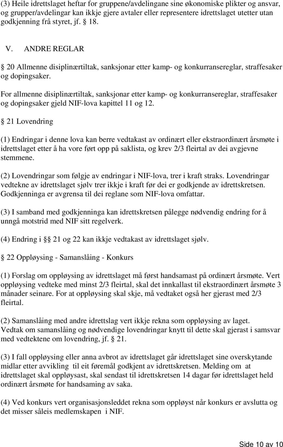 For allmenne disiplinærtiltak, sanksjonar etter kamp- og konkurransereglar, straffesaker og dopingsaker gjeld NIF-lova kapittel 11 og 12.