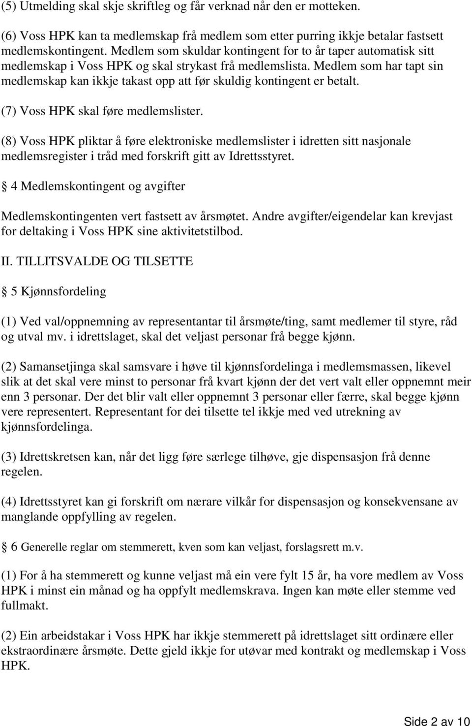 Medlem som har tapt sin medlemskap kan ikkje takast opp att før skuldig kontingent er betalt. (7) Voss HPK skal føre medlemslister.