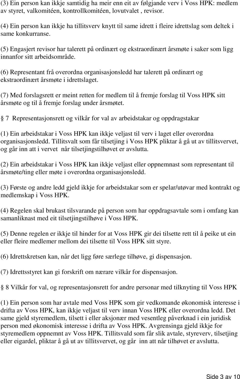 (5) Engasjert revisor har talerett på ordinært og ekstraordinært årsmøte i saker som ligg innanfor sitt arbeidsområde.