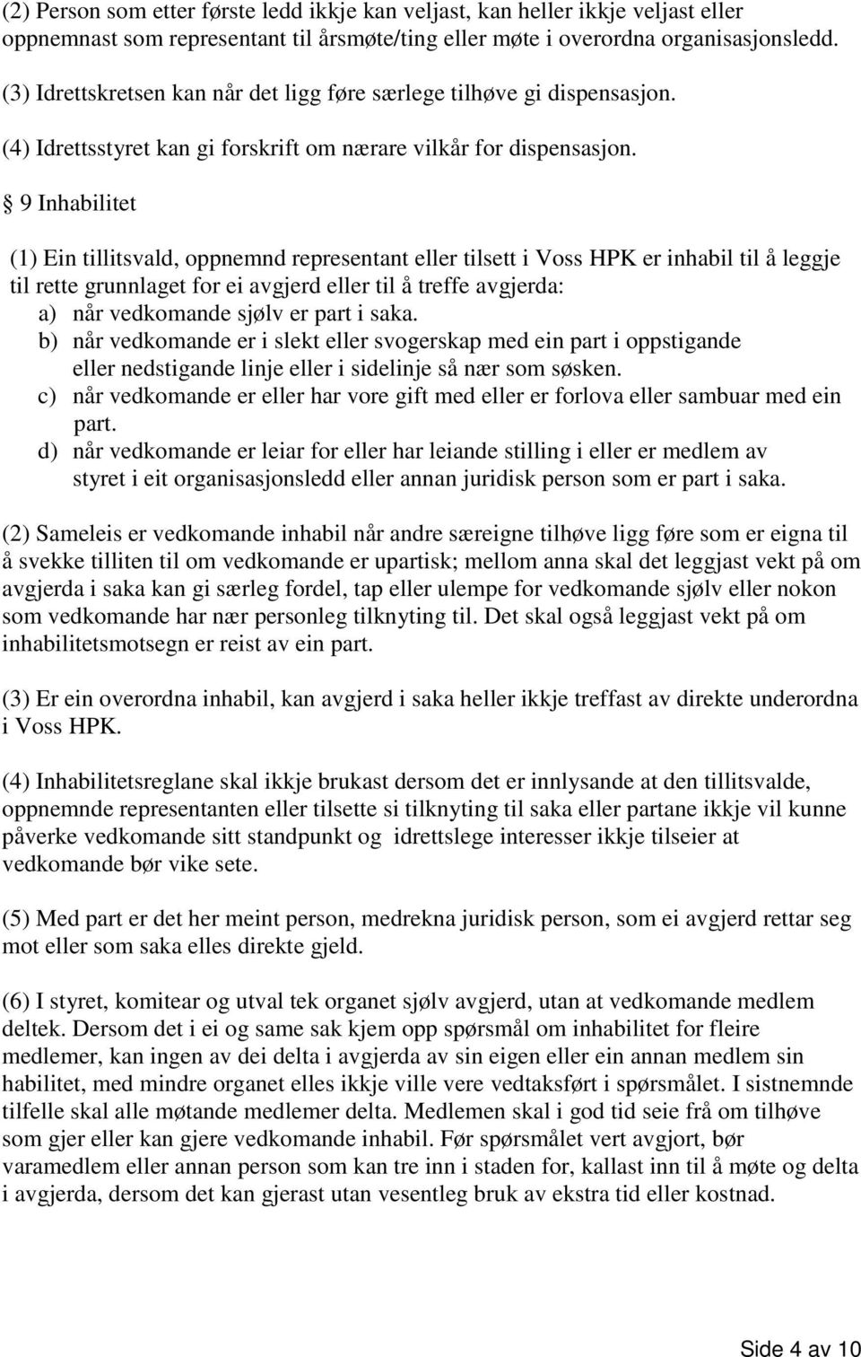 9 Inhabilitet (1) Ein tillitsvald, oppnemnd representant eller tilsett i Voss HPK er inhabil til å leggje til rette grunnlaget for ei avgjerd eller til å treffe avgjerda: a) når vedkomande sjølv er