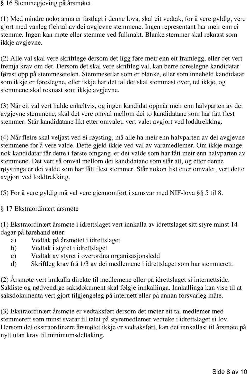 (2) Alle val skal vere skriftlege dersom det ligg føre meir enn eit framlegg, eller det vert fremja krav om det.