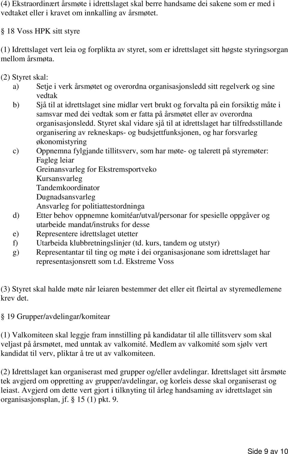 (2) Styret skal: a) Setje i verk årsmøtet og overordna organisasjonsledd sitt regelverk og sine vedtak b) Sjå til at idrettslaget sine midlar vert brukt og forvalta på ein forsiktig måte i samsvar